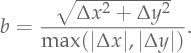b = \frac{\sqrt{\Delta x^2 + \Delta y^2}}{\max( |\Delta x|, |\Delta y|)}.