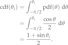 \mathrm{cdf}(\theta_i) &= \int_{-\pi/2}^{\theta_i} \mathrm{pdf}(\theta) \Measure\theta             &= \int_{-\pi/2}^{\theta_i} \frac{\cos{\theta}}{2} \Measure\theta             &= \frac{1 + \sin\theta_i}{2}.