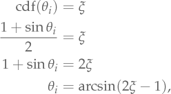 \mathrm{cdf}(\theta_i) &= \xi  \frac{1 + \sin\theta_i}{2} &= \xi  1 + \sin\theta_i &= 2 \xi  \theta_i &= \arcsin(2 \xi - 1),
